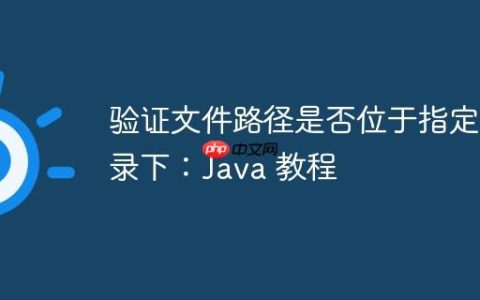 验证文件路径是否位于指定目录下：Java 教程