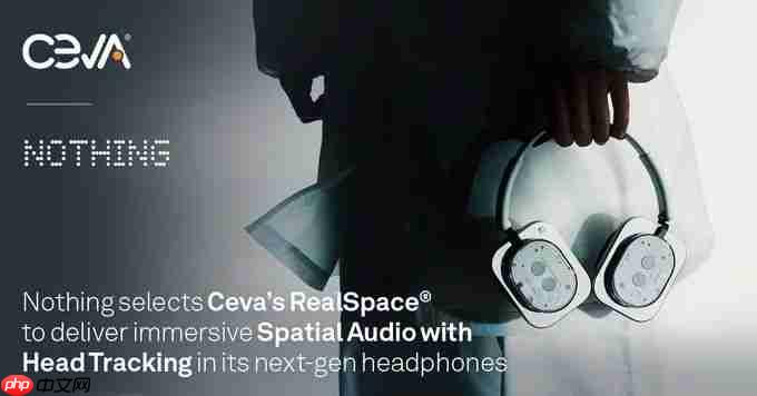 消费科技品牌nothing采用ceva的realspace软件,为耳机和耳塞用户带来身临其境的空间音频体验