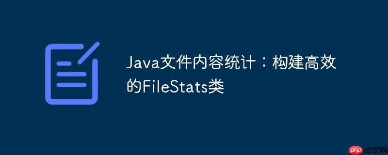 java文件内容统计:构建高效的filestats类