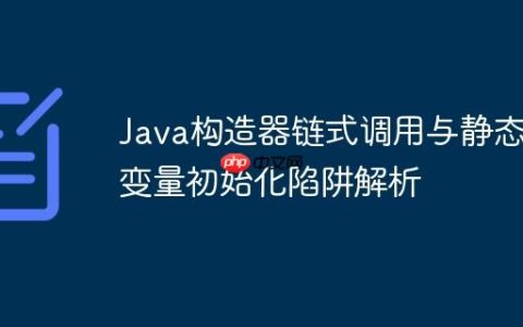 Java构造器链式调用与静态变量初始化陷阱解析