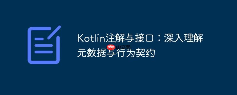 kotlin注解与接口:深入理解元数据与行为契约