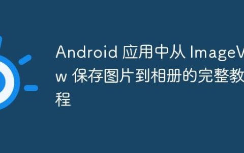 Android 应用中从 ImageView 保存图片到相册的完整教程