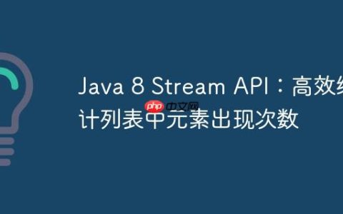 Java 8 Stream API：高效统计列表中元素出现次数