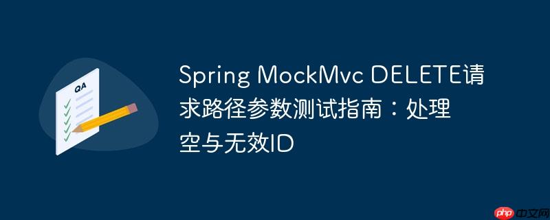 spring mockmvc delete请求路径参数测试指南:处理空与无效id