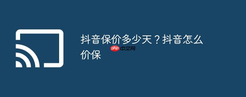 抖音保价多少天?抖音怎么价保