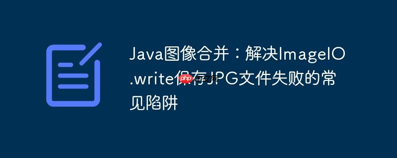 Java图像合并:解决ImageIO.write保存JPG文件失败的常见陷阱