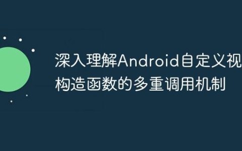 深入理解Android自定义视图构造函数的多重调用机制