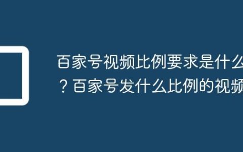 百家号视频比例要求是什么？百家号发什么比例的视频