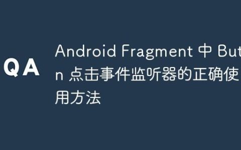 Android Fragment 中 Button 点击事件监听器的正确使用方法