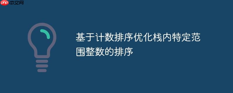 基于计数排序优化栈内特定范围整数的排序