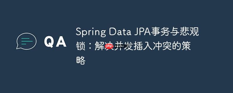 spring data jpa事务与悲观锁:解决并发插入冲突的策略