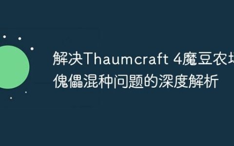 解决Thaumcraft 4魔豆农场傀儡混种问题的深度解析