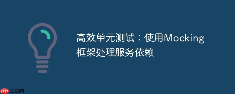 高效单元测试:使用mocking框架处理服务依赖