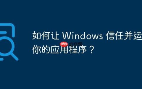 如何让 Windows 信任并运行你的应用程序？