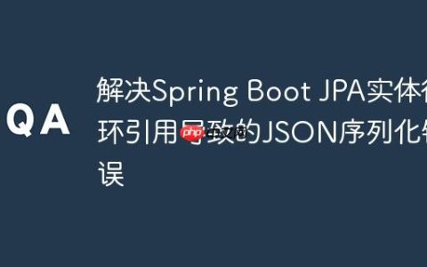 解决Spring Boot JPA实体循环引用导致的JSON序列化错误