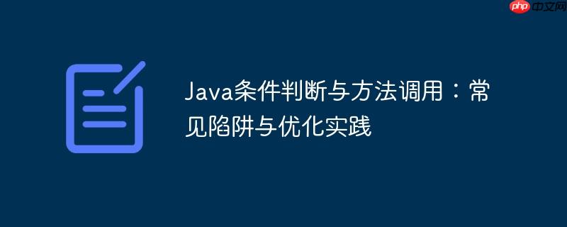 Java条件判断与方法调用:常见陷阱与优化实践