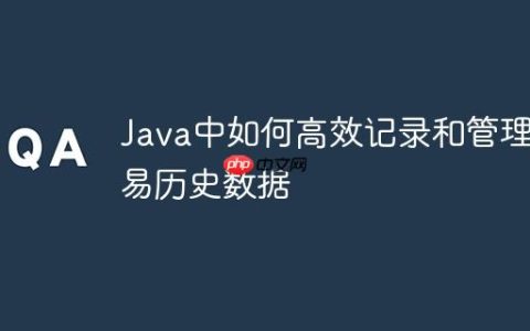 Java中如何高效记录和管理交易历史数据