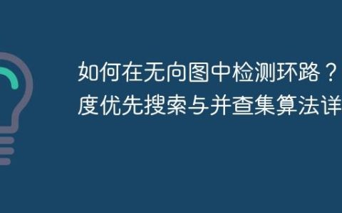 如何在无向图中检测环路？深度优先搜索与并查集算法详解