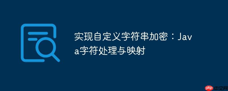 实现自定义字符串加密:java字符处理与映射