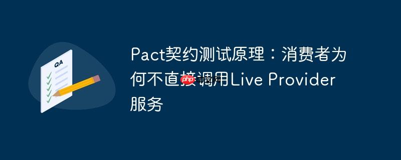 pact契约测试原理:消费者为何不直接调用live provider服务