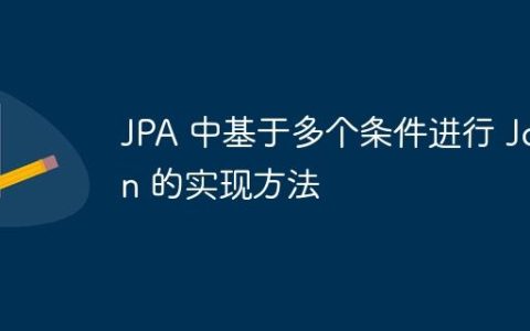 JPA 中基于多个条件进行 Join 的实现方法