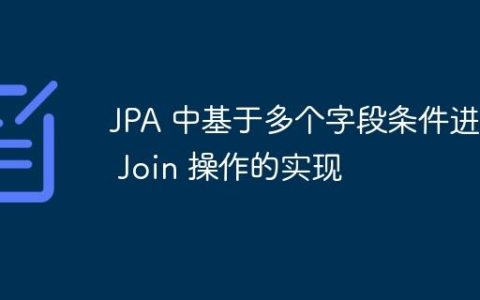 JPA 中基于多个字段条件进行 Join 操作的实现