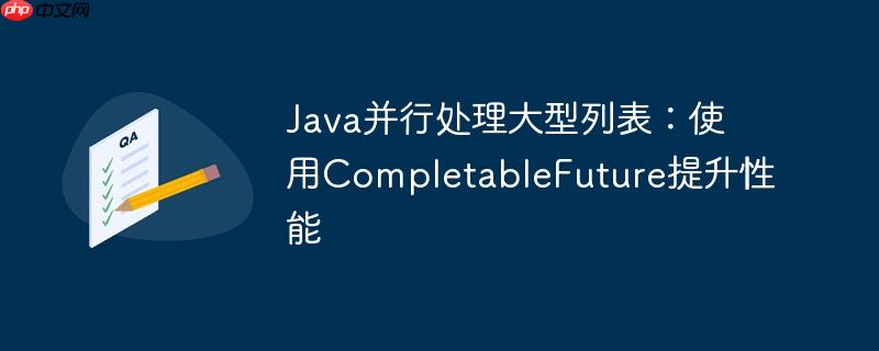 java并行处理大型列表:使用completablefuture提升性能