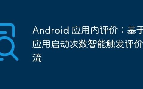 Android 应用内评价：基于应用启动次数智能触发评价流
