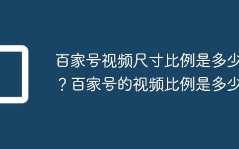 百家号视频尺寸比例是多少？百家号的视频比例是多少