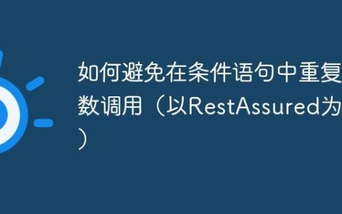 如何避免在条件语句中重复函数调用（以RestAssured为例）