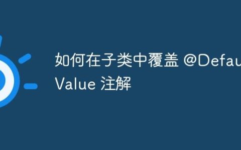 如何在子类中覆盖 @DefaultValue 注解