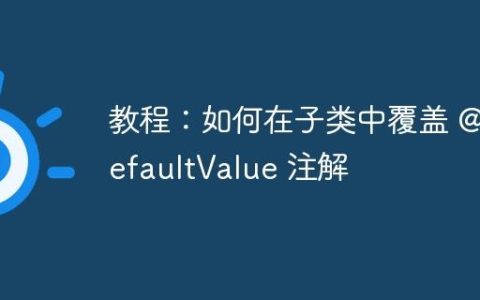 教程：如何在子类中覆盖 @DefaultValue 注解