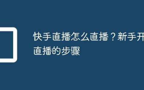快手直播怎么直播？新手开直播的步骤