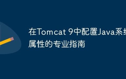 在Tomcat 9中配置Java系统属性的专业指南