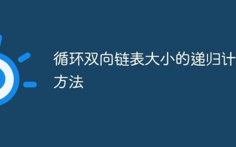 循环双向链表大小的递归计算方法