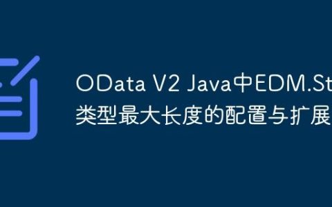 OData V2 Java中EDM.String类型最大长度的配置与扩展