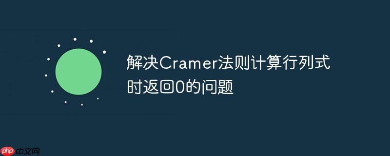 解决cramer法则计算行列式时返回0的问题