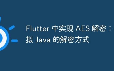 Flutter 中实现 AES 解密：模拟 Java 的解密方式