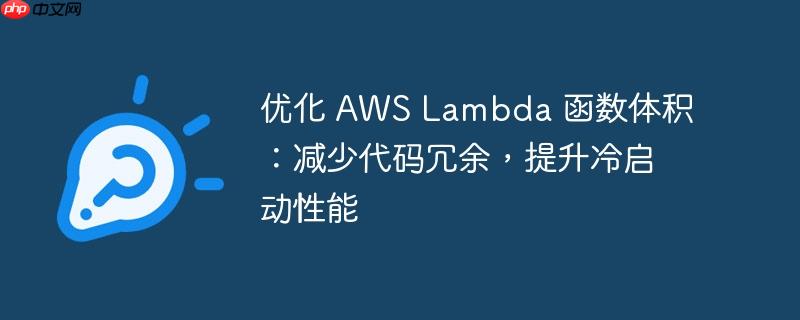 优化 aws lambda 函数体积:减少代码冗余,提升冷启动性能