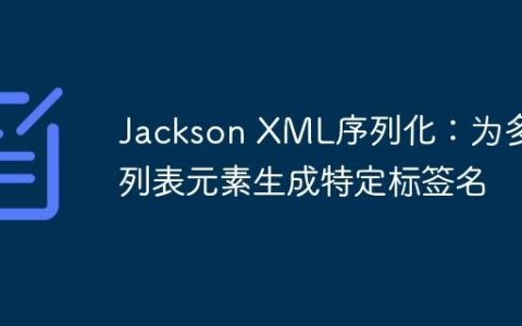 Jackson XML序列化：为多态列表元素生成特定标签名