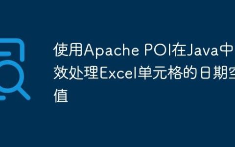 使用Apache POI在Java中高效处理Excel单元格的日期空值