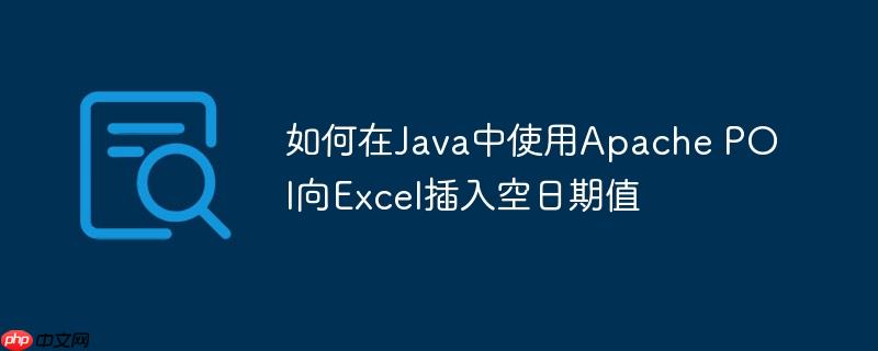 如何在Java中使用Apache POI向Excel插入空日期值