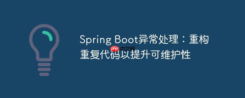 Spring Boot异常处理:重构重复代码以提升可维护性