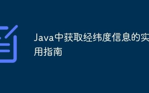 Java中获取经纬度信息的实用指南