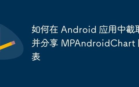 如何在 Android 应用中截取并分享 MPAndroidChart 图表