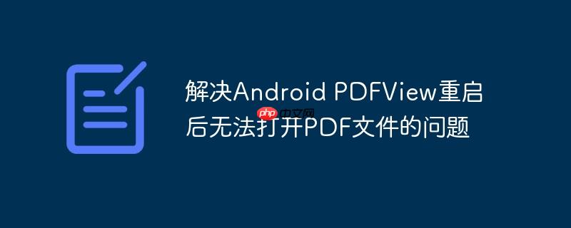 解决android pdfview重启后无法打开pdf文件的问题