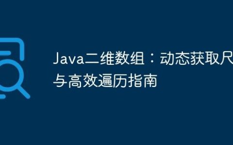 Java二维数组：动态获取尺寸与高效遍历指南