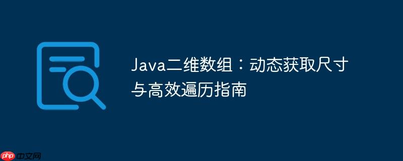 Java二维数组:动态获取尺寸与高效遍历指南