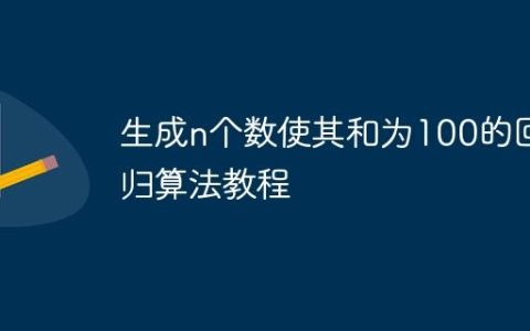 生成n个数使其和为100的回归算法教程