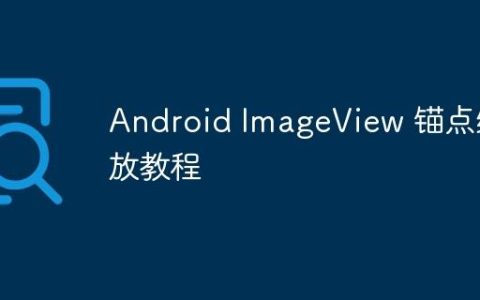 Android ImageView 锚点缩放教程